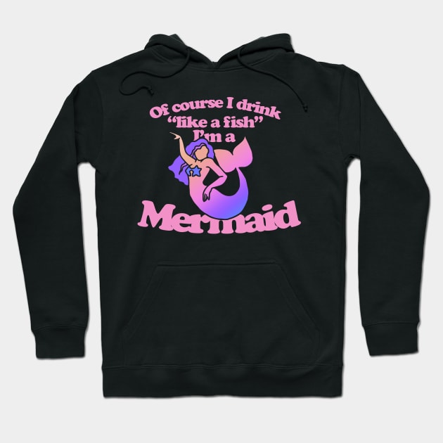 Of course I drink like a fish I'm a mermaid Hoodie by bubbsnugg
